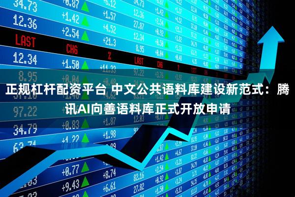 正规杠杆配资平台 中文公共语料库建设新范式：腾讯AI向善语料库正式开放申请
