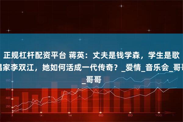 正规杠杆配资平台 蒋英：丈夫是钱学森，学生是歌唱家李双江，她如何活成一代传奇？_爱情_音乐会_哥哥