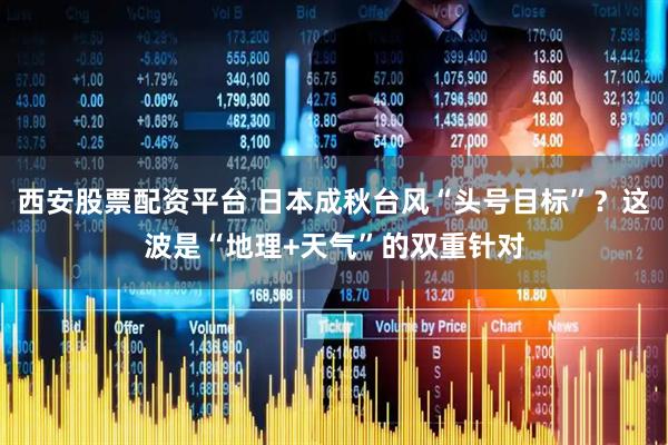 西安股票配资平台 日本成秋台风“头号目标”？这波是“地理+天气”的双重针对